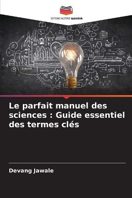 Le parfait manuel des sciences: Guide essentiel des termes clés - Devang Jawale - cover