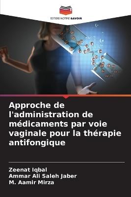 Approche de l'administration de médicaments par voie vaginale pour la thérapie antifongique - Zeenat Iqbal,Ammar Ali Saleh Jaber,M Aamir Mirza - cover