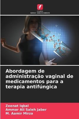 Abordagem de administração vaginal de medicamentos para a terapia antifúngica - Zeenat Iqbal,Ammar Ali Saleh Jaber,M Aamir Mirza - cover