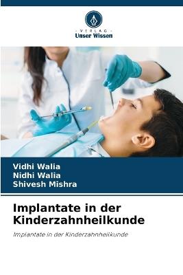 Implantate in der Kinderzahnheilkunde - Vidhi Walia,Nidhi Walia,Shivesh Mishra - cover