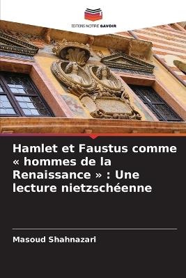 Hamlet et Faustus comme hommes de la Renaissance: Une lecture nietzschéenne - Masoud Shahnazari - cover