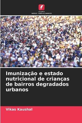 Imunização e estado nutricional de crianças de bairros degradados urbanos - Vikas Kaushal - cover