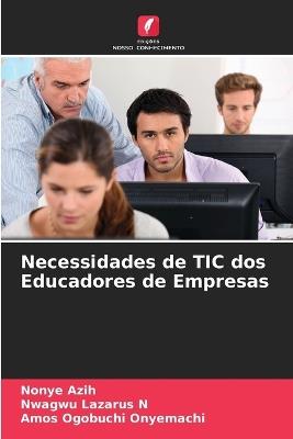 Necessidades de TIC dos Educadores de Empresas - Nonye Azih,Nwagwu Lazarus N,Amos Ogobuchi Onyemachi - cover