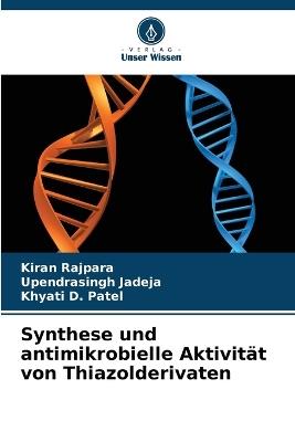 Synthese und antimikrobielle Aktivität von Thiazolderivaten - Kiran Rajpara,Upendrasingh Jadeja,Khyati D Patel - cover
