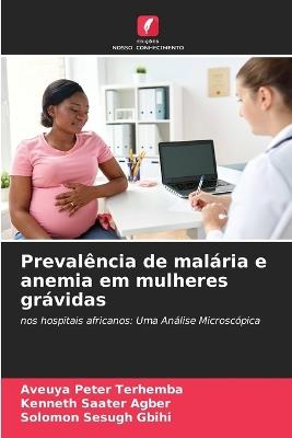 Prevalência de malária e anemia em mulheres grávidas - Aveuya Peter Terhemba,Kenneth Saater Agber,Solomon Sesugh Gbihi - cover