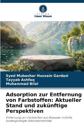 Adsorption zur Entfernung von Farbstoffen: Aktueller Stand und zukünftige Perspektiven - Syed Mubashar Hussain Gardazi,Tayyab Ashfaq,Muhammad Bilal - cover