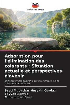 Adsorption pour l'élimination des colorants: Situation actuelle et perspectives d'avenir - Syed Mubashar Hussain Gardazi,Tayyab Ashfaq,Muhammad Bilal - cover