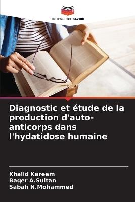Diagnostic et étude de la production d'auto-anticorps dans l'hydatidose humaine - Khalid Kareem,Baqer A Sultan,Sabah N Mohammed - cover
