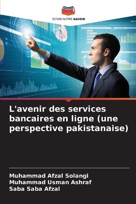 L'avenir des services bancaires en ligne (une perspective pakistanaise) - Muhammad Afzal Solangi,Muhammad Usman Ashraf,Saba Saba Afzal - cover