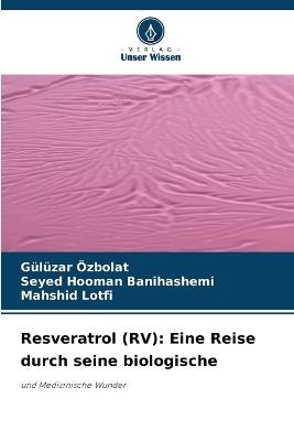 Resveratrol (RV): Eine Reise durch seine biologische - Gülüzar Özbolat,Seyed Hooman Banihashemi,Mahshid Lotfi - cover