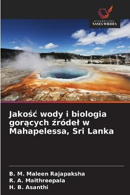 Jakosc wody i biologia goracych zródel w Mahapelessa, Sri Lanka - B M Maleen Rajapaksha,R A Maithreepala,H B Asanthi - cover