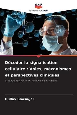 Décoder la signalisation cellulaire: Voies, mécanismes et perspectives cliniques - Dullav Bhosagar - cover