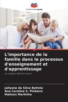 L'importance de la famille dans le processus d'enseignement et d'apprentissage - Jullyane Da Silva Batista,Ana Carolina S Pinheiro,Mailson Martinho - cover