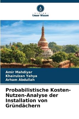 Probabilistische Kosten-Nutzen-Analyse der Installation von Gründächern - Amir Mahdiyar,Khairulzan Yahya,Arham Abdullah - cover