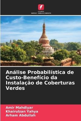 Análise Probabilística de Custo-Benefício da Instalação de Coberturas Verdes - Amir Mahdiyar,Khairulzan Yahya,Arham Abdullah - cover