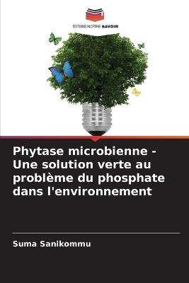Phytase microbienne - Une solution verte au problème du phosphate dans l'environnement - Suma Sanikommu - cover