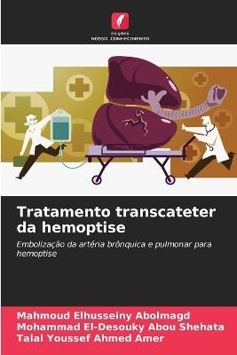 Tratamento transcateter da hemoptise - Mahmoud Elhusseiny Abolmagd,Mohammad El-Desouky Abou Shehata,Talal Youssef Ahmed Amer - cover