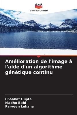 Amélioration de l'image à l'aide d'un algorithme génétique continu - Chaahat Gupta,Madhu Bahl,Parveen Lehana - cover