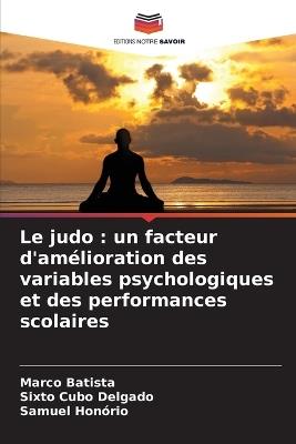 Le judo: un facteur d'amélioration des variables psychologiques et des performances scolaires - Marco Batista,Sixto Cubo Delgado,Samuel Honório - cover