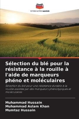 Sélection du blé pour la résistance à la rouille à l'aide de marqueurs phéno et moléculaires - Muhammad Hussain,Muhammad Aslam Khan,Mumtaz Hussain - cover
