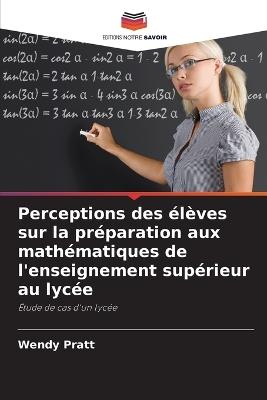 Perceptions des élèves sur la préparation aux mathématiques de l'enseignement supérieur au lycée - Wendy Pratt - cover