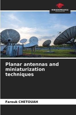 Planar antennas and miniaturization techniques - Farouk Chetouah - cover
