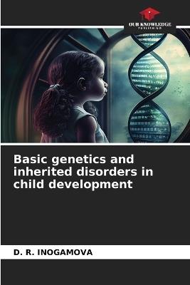 Basic genetics and inherited disorders in child development - D R Inogamova - cover