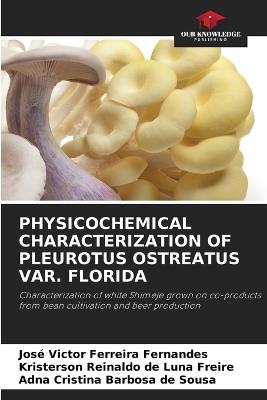 Physicochemical Characterization of Pleurotus Ostreatus Var. Florida - José Victor Ferreira Fernandes,Kristerson Reinaldo de Luna Freire,Adna Cristina Barbosa de Sousa - cover