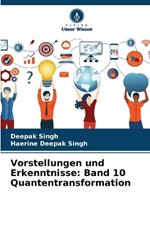 Vorstellungen und Erkenntnisse: Band 10 Quantentransformation