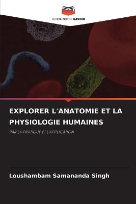 Explorer l'Anatomie Et ??la Physiologie Humaines - Loushambam Samananda Singh - cover