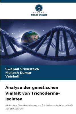 Analyse der genetischen Vielfalt von Trichoderma-Isolaten - Swapnil Srivastava,Mukesh Kumar - cover