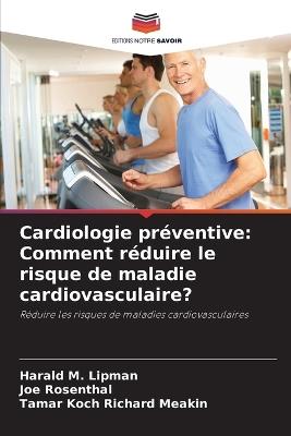 Cardiologie préventive: Comment réduire le risque de maladie cardiovasculaire? - Harald M Lipman,Joe Rosenthal,Tamar Koch Richard Meakin - cover