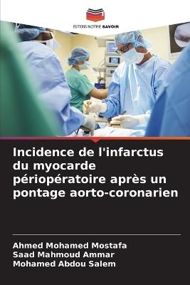Incidence de l'infarctus du myocarde périopératoire après un pontage aorto-coronarien - Ahmed Mohamed Mostafa,Saad Mahmoud Ammar,Mohamed Abdou Salem - cover