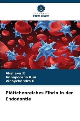 Plättchenreiches Fibrin in der Endodontie - Akshaya R,Annapoorna Kini,Vinaychandra R - cover