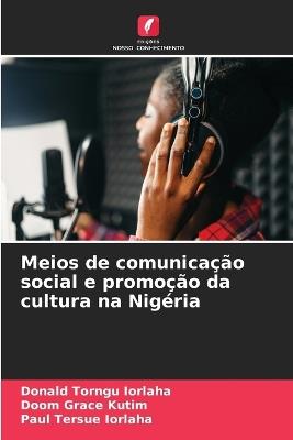 Meios de comunicação social e promoção da cultura na Nigéria - Donald Torngu Iorlaha,Doom Grace Kutim,Paul Tersue Iorlaha - cover
