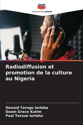 Radiodiffusion et promotion de la culture au Nigeria - Donald Torngu Iorlaha,Doom Grace Kutim,Paul Tersue Iorlaha - cover