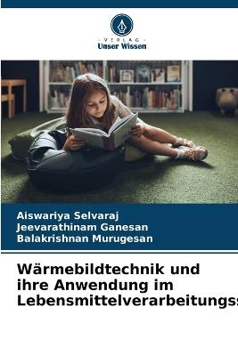 Wärmebildtechnik und ihre Anwendung im Lebensmittelverarbeitungssektor - Aiswariya Selvaraj,Jeevarathinam Ganesan,Balakrishnan Murugesan - cover
