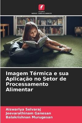 Imagem Térmica e sua Aplicação no Setor de Processamento Alimentar - Aiswariya Selvaraj,Jeevarathinam Ganesan,Balakrishnan Murugesan - cover