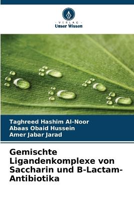 Gemischte Ligandenkomplexe von Saccharin und ?-Lactam-Antibiotika - Taghreed Hashim Al-Noor,Abaas Obaid Hussein,Amer Jabar Jarad - cover