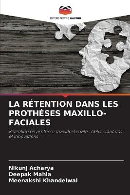 La Rétention Dans Les Prothèses Maxillo-Faciales - Nikunj Acharya,Deepak Mahla,Meenakshi Khandelwal - cover