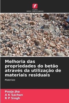 Melhoria das propriedades do betão através da utilização de materiais residuais - Pooja Jha,A K Sachan,R P Singh - cover