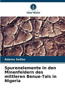 Spurenelemente in den Minenfeldern des mittleren Benue-Tals in Nigeria - Adamu Sallau - cover
