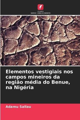 Elementos vestigiais nos campos mineiros da região média do Benue, na Nigéria - Adamu Sallau - cover
