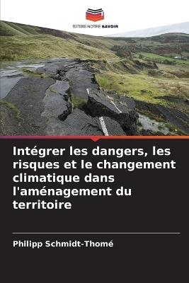 Intégrer les dangers, les risques et le changement climatique dans l'aménagement du territoire - Philipp Schmidt-Thomé - cover