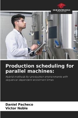 Production scheduling for parallel machines - Daniel Pacheco,Victor Noble - cover