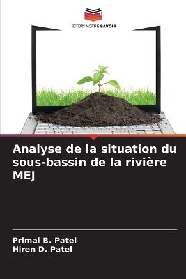 Analyse de la situation du sous-bassin de la rivière MEJ - Primal B Patel,Hiren D Patel - cover