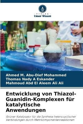 Entwicklung von Thiazol-Guanidin-Komplexen für katalytische Anwendungen - Ahmed M Abu-Dief Mohammed,Thomas Nady A Eskander,Mahmoud Abd El Aleem Ali Ali - cover
