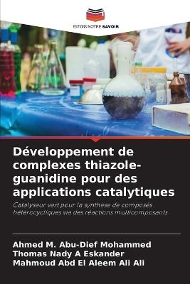 Développement de complexes thiazole-guanidine pour des applications catalytiques - Ahmed M Abu-Dief Mohammed,Thomas Nady A Eskander,Mahmoud Abd El Aleem Ali Ali - cover