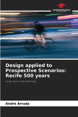 Design applied to Prospective Scenarios: Recife 500 years - André Arruda - cover
