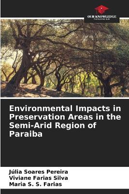 Environmental Impacts in Preservation Areas in the Semi-Arid Region of Paraiba - Júlia Soares Pereira,Viviane Farias Silva,Maria S S Farias - cover
